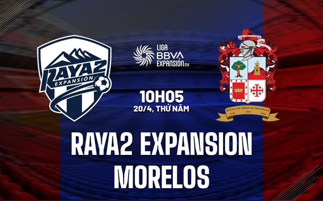 Nhận định Raya2 Expansion vs Morelos 10h05 ngày 20/4 (Hạng 2 Mexico 2023)
