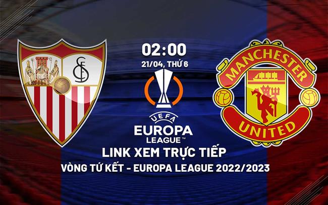 Link xem truc tiep Sevilla vs MU (Tu ket luot ve Europa League 2022/23)