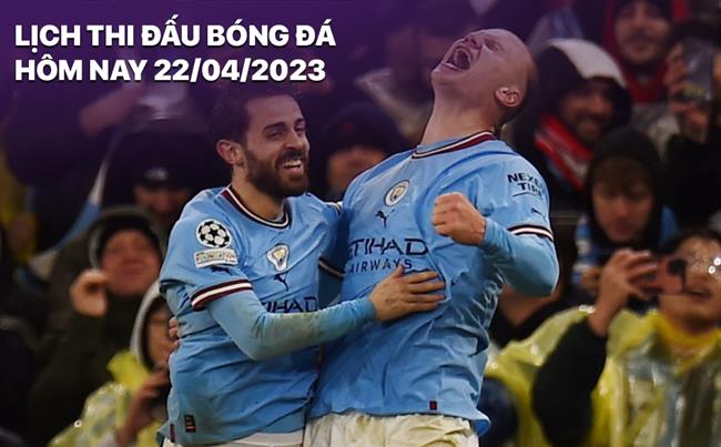 Lịch thi đấu bóng đá hôm nay 22/4/2023: Man City - Sheffield