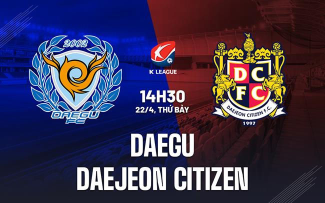Nhận định Daegu vs Daejeon Citizen 14h30 ngày 22/4 (VĐQG Hàn Quốc 2023)