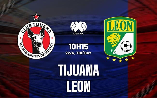 Nhận định bóng đá Tijuana vs Leon 10h15 ngày 22/4 (VĐQG Mexico 2023)
