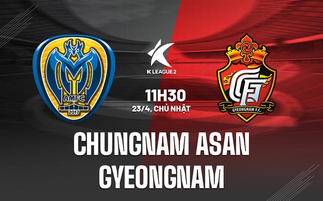 Nhận định Asan vs Gyeongnam 11h30 ngày 23/4 (Hạng 2 Hàn Quốc 2023)