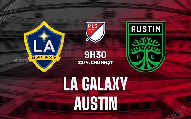 Nhận định - dự đoán LA Galaxy vs Austin 9h30 ngày 23/4 (Nhà nghề Mỹ 2023)