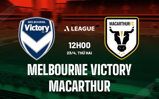 Nhận định Melbourne Victory vs Macarthur 12h00 ngày 23/4 (VĐQG Australia 2022/23)