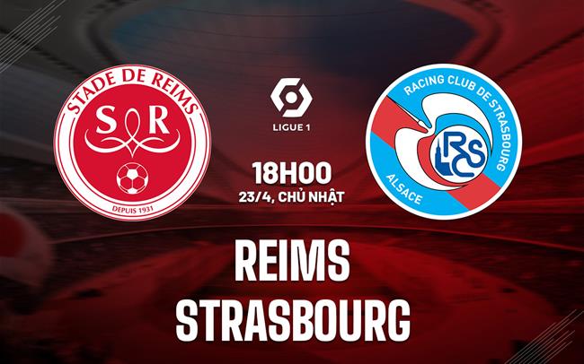 Nhận định Reims vs Strasbourg 18h00 ngày 23/4 (VĐQG Pháp 2022/23)