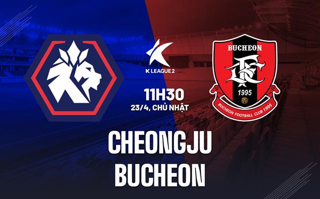 Nhận định Cheongju vs Bucheon 11h30 ngày 23/4 (Hạng 2 Hàn Quốc 2023)