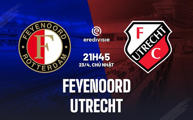Nhận định Feyenoord vs Utrecht 21h45 ngày 23/4 (VĐQG Hà Lan 2022/23)