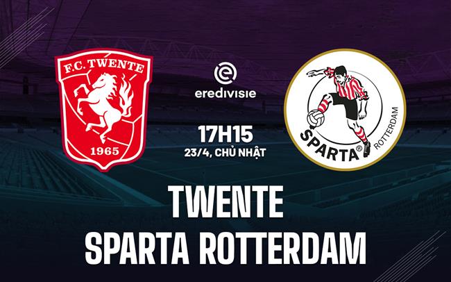 Nhận định Twente vs Sparta Rotterdam 17h15 ngày 23/4 (VĐQG Hà Lan 2022/23)