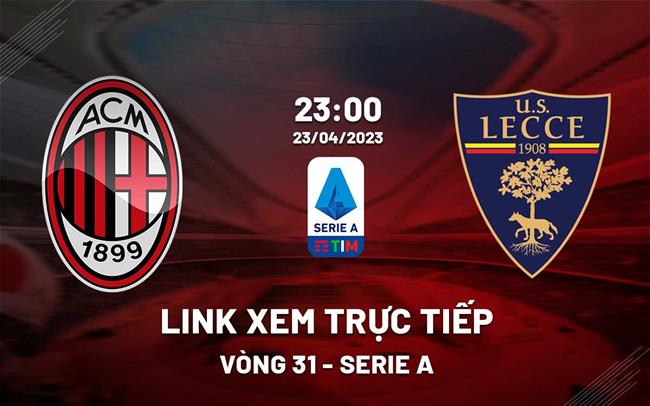 Link xem truc tiep AC Milan vs Lecce (Vong 31 Serie A 2022/23)