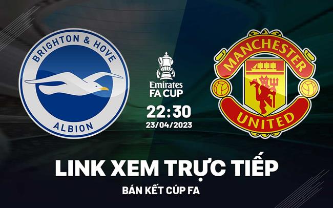 Link xem Brighton vs MU truc tiep FA Cup 2023 o dau ?