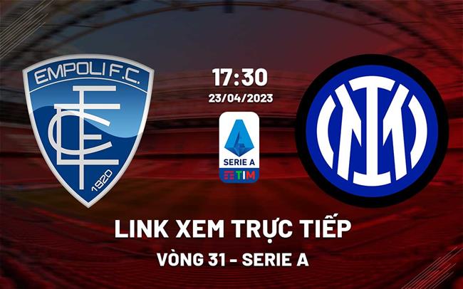 Link xem truc tiep Empoli vs Inter Milan (Vong 31 Serie A 2022/23)