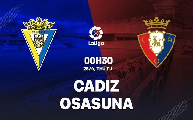 Nhận định bóng đá Cadiz vs Osasuna 0h30 ngày 26/4 (La Liga 2022/23)