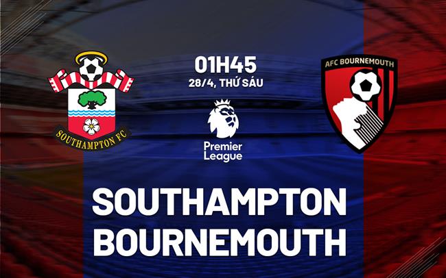 Nhận định Southampton vs Bournemouth (01h45 ngày 28/4): Cần một phép màu