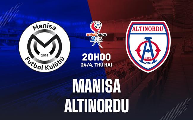 Nhận định Manisa FK vs Altinordu 20h00 ngày 24/4 (Hạng 2 Thổ Nhĩ Kỳ 2022/23)