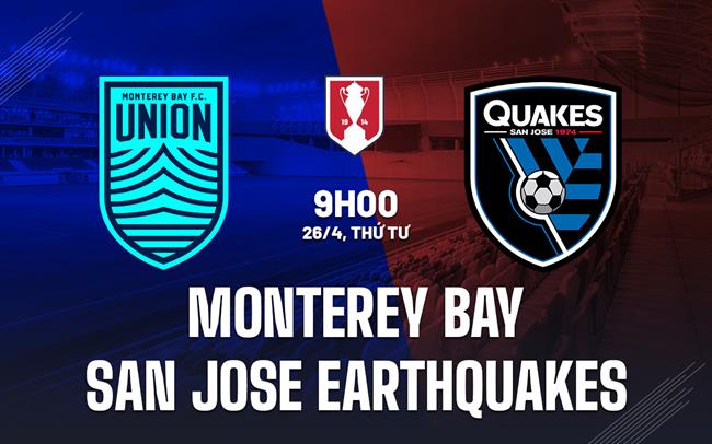 Nhận định Monterey Bay vs San Jose Earthquakes 09h00 ngày 26/4 (Cúp quốc gia Mỹ 2023)