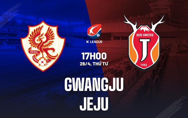 Nhận định - dự đoán Gwangju vs Jeju 17h00 ngày 26/4 (VĐQG Hàn Quốc 2023)