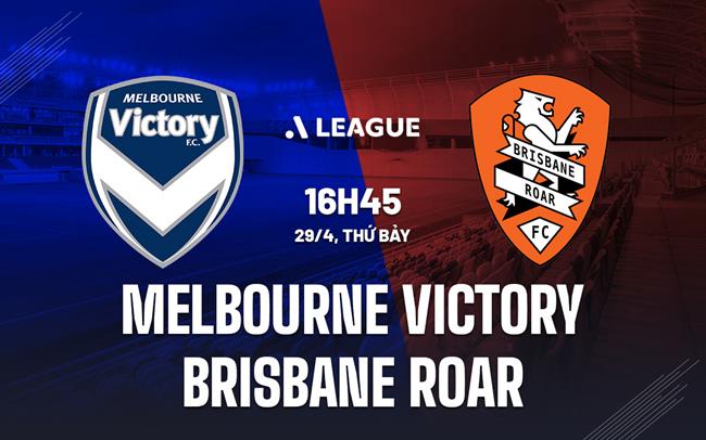 Nhận định Melbourne Victory vs Brisbane Roar 16h45 ngày 29/4 (VĐQG Australia 2022/23)
