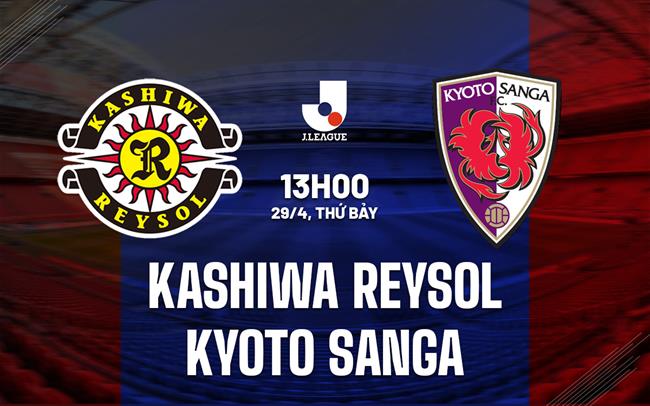 Nhận định Kashiwa Reysol vs Kyoto 13h00 ngày 29/4 (VĐQG Nhật Bản 2023)