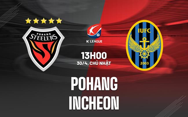 Nhận định - dự đoán Pohang vs Incheon 13h00 ngày 30/4 (VĐQG Hàn Quốc 2023)