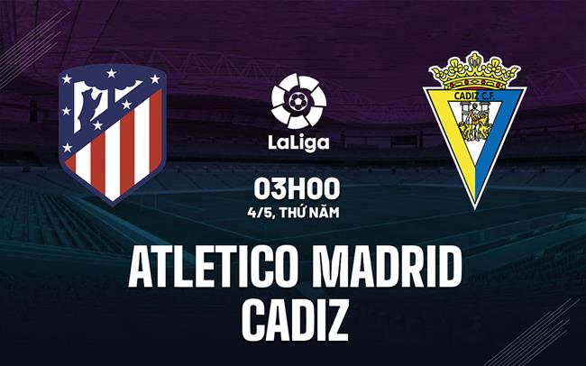Nhận định Atletico Madrid vs Cadiz 3h00 ngày 4/5 (La Liga 2022/23)