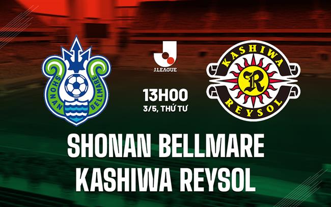 Nhận định Shonan Bellmare vs Kashiwa Reysol 13h00 ngày 3/5 (VĐQG Nhật Bản 2023)