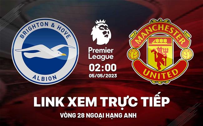 Link xem Brighton vs MU truc tiep Ngoai Hang Anh 2023 o dau ?