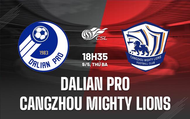 Nhận định Dalian Pro vs Cangzhou Mighty Lions 18h35 ngày 9/5 (VĐQG Trung Quốc 2023)