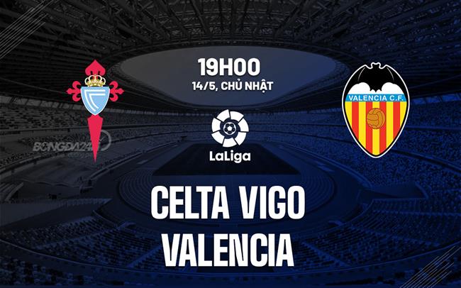 Nhận định Celta Vigo vs Valencia 19h00 ngày 14/5 (La Liga 2022/23)