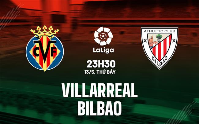 Nhận định bóng đá Villarreal vs Bilbao 23h30 ngày 13/5 (La Liga 2022/23)