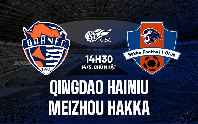 Nhận định Qingdao Hainiu vs Meizhou Hakka 14h30 ngày 14/5 (VĐQG Trung Quốc 2023)