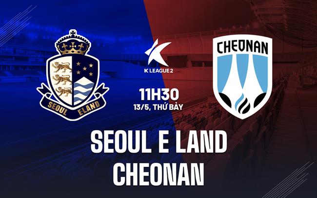 Nhận định bóng đá Seoul E-Land vs Cheonan 11h30 ngày 13/5 (Hạng 2 Hàn Quốc 2023)