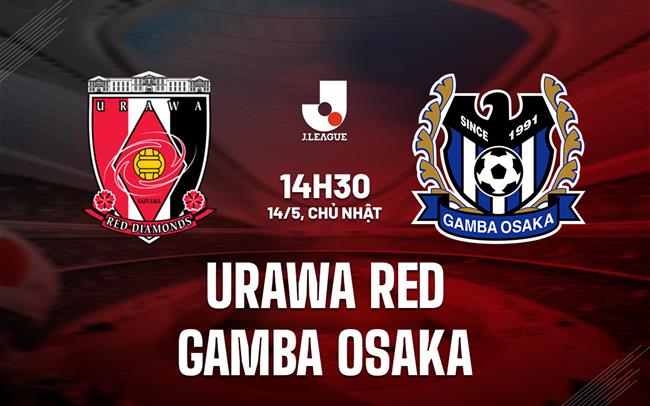 Nhận định Urawa Red vs Gamba Osaka 14h00 ngày 14/5 (VĐQG Nhật Bản 2023)