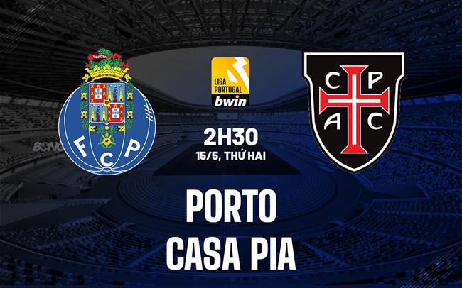 Nhận định bóng đá dự đoán Porto vs Casa Pia VĐQG Bồ Đào Nha