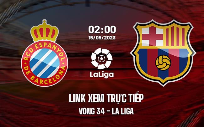 Link xem truc tiep Espanyol vs Barca (Vong 34 La Liga 2022/23)