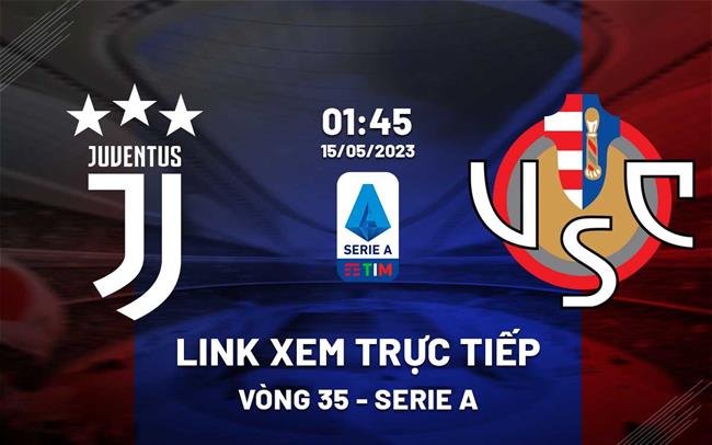 Link xem truc tiep Juventus vs Cremonese (Vong 35 Serie A 2022/23)