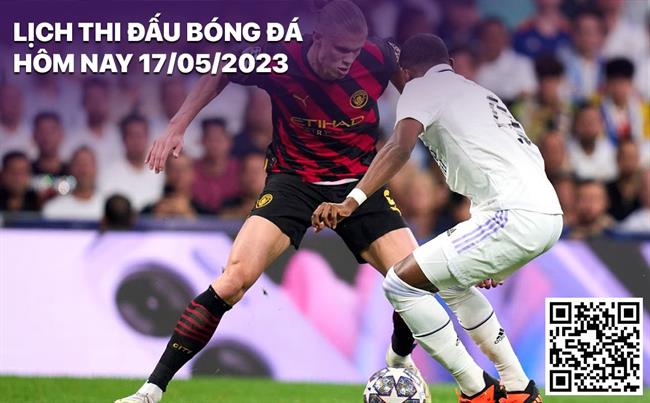 Lich thi dau bong da hom nay 17/5/2023