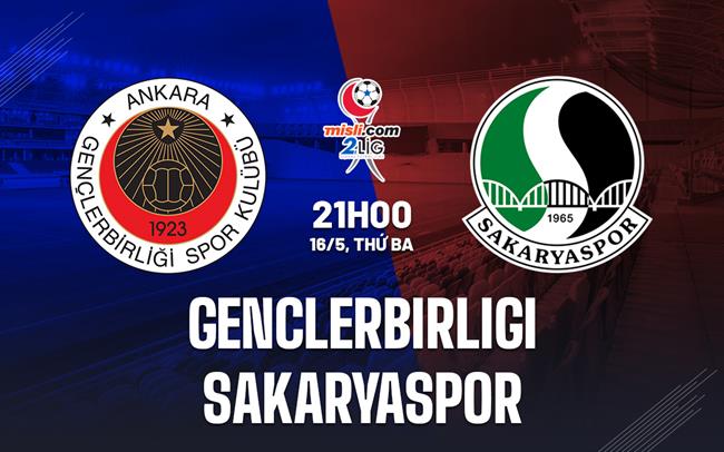Nhận định Genclerbirligi vs Sakaryaspor 21h00 ngày 16/5 (Hạng 2 Thổ Nhĩ Kỳ 2022/23)