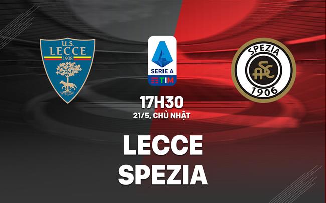 Nhận định bóng đá Lecce vs Spezia 17h30 ngày 21/5 (Serie A 2022/23)
