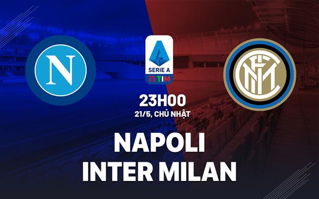 Nhận định Napoli vs Inter Milan (23h00 ngày 21/5)