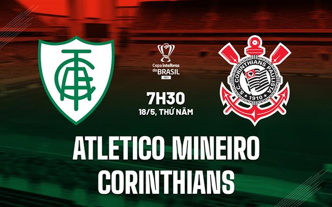 Nhận định Atletico Mineiro vs Corinthians 7h30 ngày 18/5 (Cúp QG Brazil 2023)