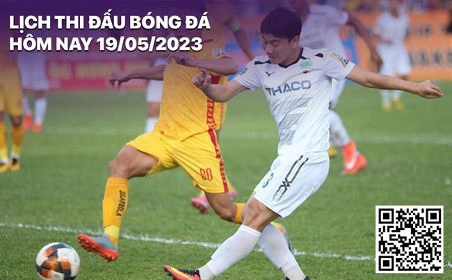 Lịch thi đấu bóng đá hôm nay 19/5/2023 Lich thi dau bong da hom nay 19/5/2023