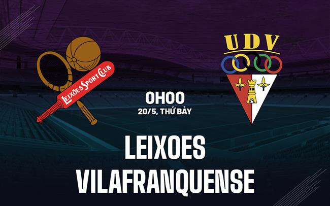 Nhận định Leixoes vs Vilafranquense 0h00 ngày 20/5 (Hạng 2 Bồ Đào Nha 2022/23)