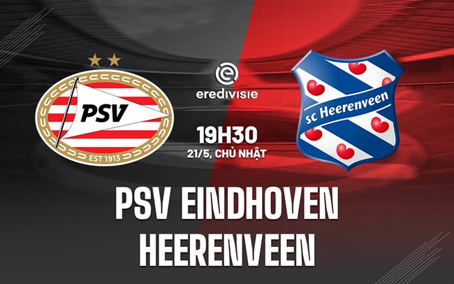 Nhận định PSV Eindhoven vs Heerenveen 19h30 ngày 21/5 (VĐQG Hà Lan 2022/23)