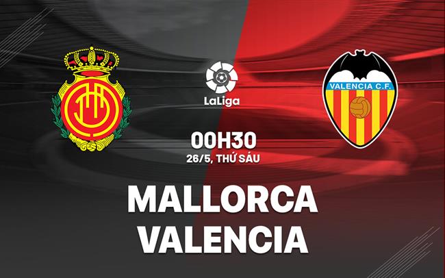 Nhận định bóng đá Mallorca vs Valencia 0h30 ngày 26/5 (La Liga 2022/23)