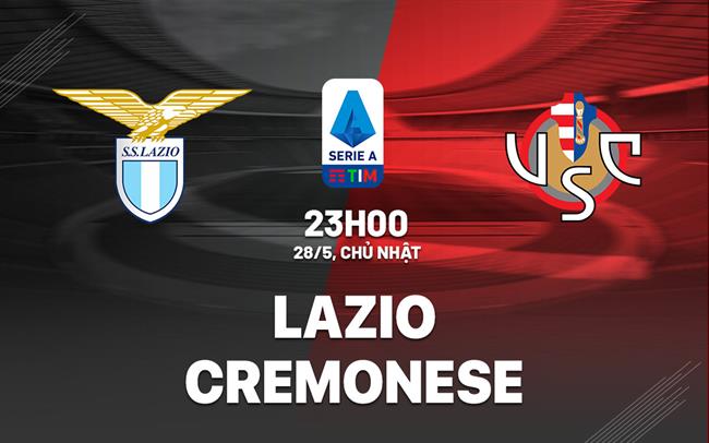 Nhận định bóng đá Lazio vs Cremonese 23h00 ngày 28/5 (Serie A 2022/23)
