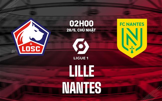 Nhận định bóng đá Lille vs Nantes 2h00 ngày 28/5 (Ligue 1 2022/23)