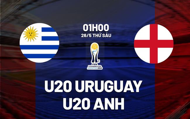 Nhận định bóng đá U20 Uruguay vs U20 Anh 1h00 ngày 26/5 (U20 World Cup 2023)