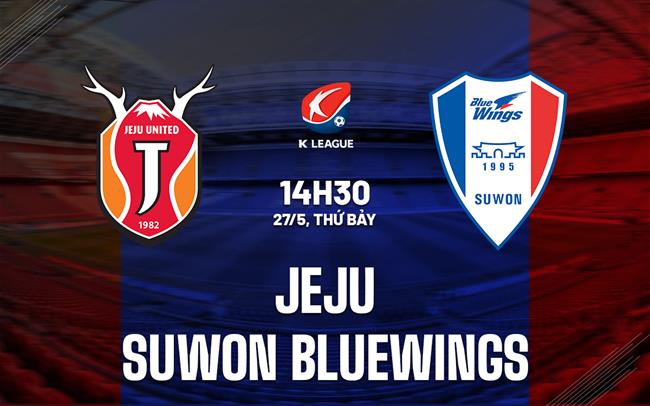 Nhận định Jeju vs Suwon Bluewings 14h30 ngày 27/5 (VĐQG Hàn Quốc 2023)