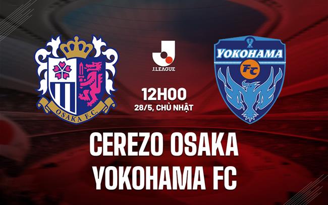 Nhận định Cerezo Osaka vs Yokohama FC 12h00 ngày 28/5 (VĐQG Nhật Bản 2023)