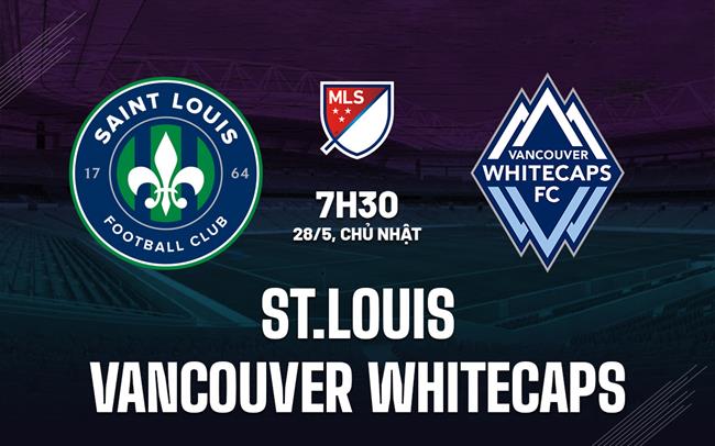 Nhận định St.Louis vs Vancouver Whitecaps 7h30 ngày 28/5 (Nhà nghề Mỹ 2023)